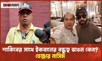 শাকিবের সাথে ইকবালের বন্ধুত্ব ভাঙল কেন : ডেঞ্জার নাসিম