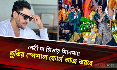 নেত্রী দ্য লিডার সিনেমায় তুর্কির স্পেশাল ফোর্স কাজ করবে